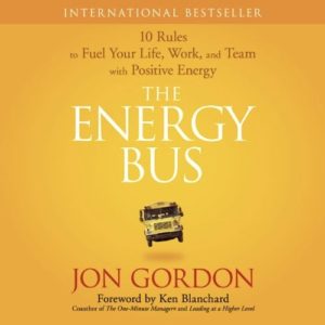 The Energy Bus: 10 Rules to Fuel Your Life, Work, and Team with Positive Energy